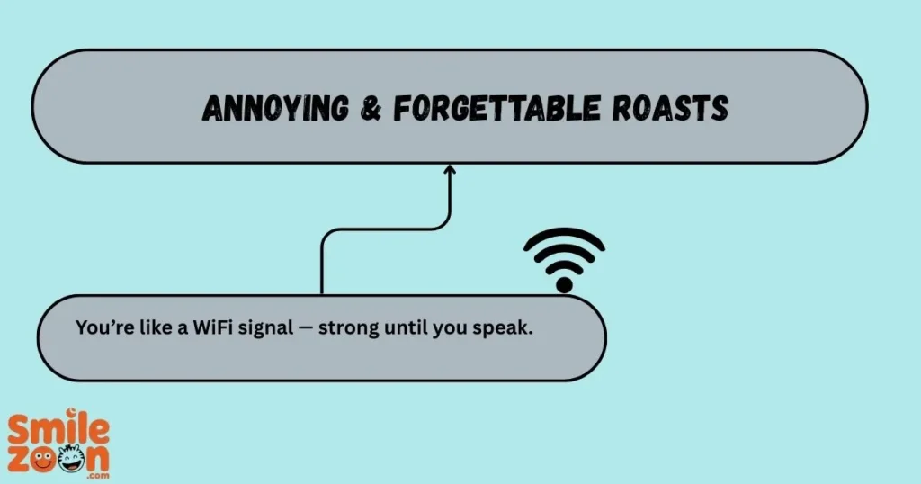 Annoying & Forgettable Roasts